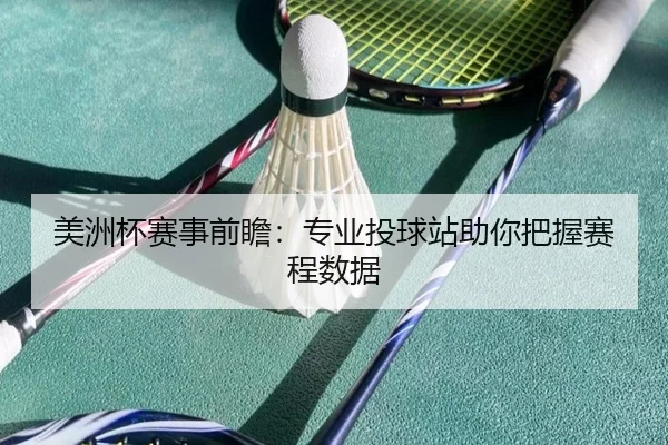 美洲杯赛事前瞻：专业投球站助你把握赛程数据